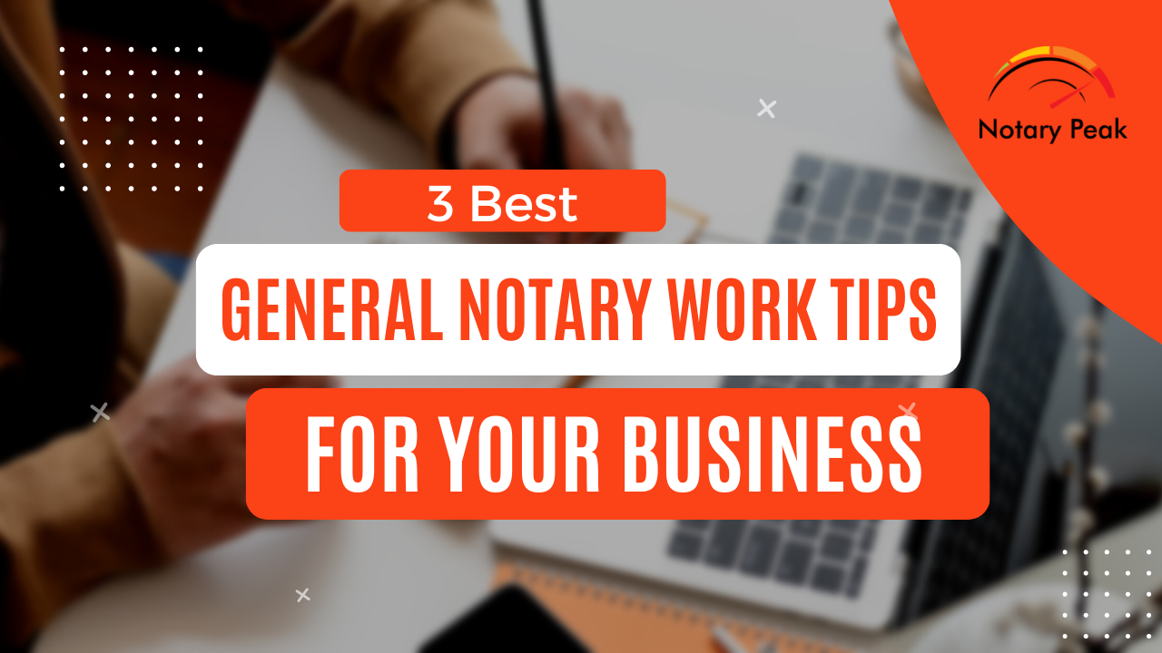 3 Best General Notary Work Tips for Your Notary Business